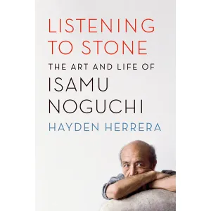 Listening to Stone: The Art and Life of Isamu Noguchi