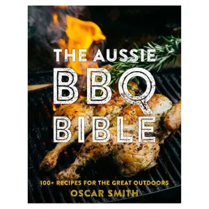 The Aussie BBQ Bible - 100  Recipes For the Great Outdoors